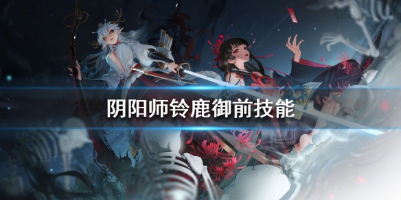 阴阳师铃鹿御前什么技能 阴阳师铃鹿御前技能属性分析